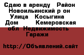 Сдаю в аренду › Район ­ Новоильинский р-он › Улица ­ Косыгина  › Дом ­ 31 - Кемеровская обл. Недвижимость » Гаражи   